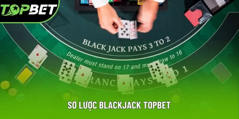 Sơ lược Blackjack Topbet