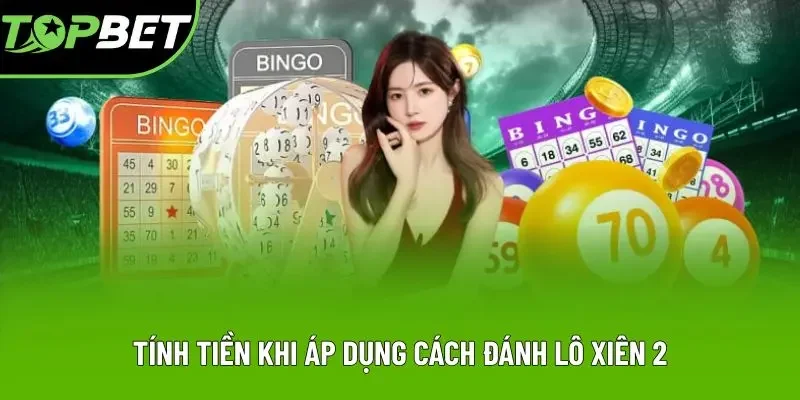 Tính tiền khi áp dụng cách đánh lô xiên 2 Tính tiền khi áp dụng cách đánh lô xiên 2