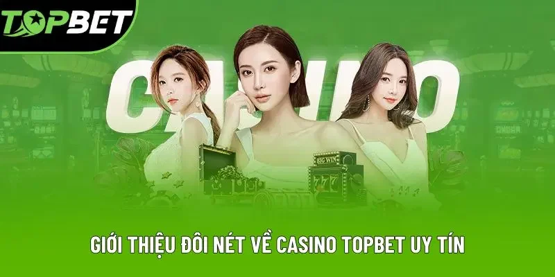 Giới thiệu đôi nét về casino Topbet uy tín