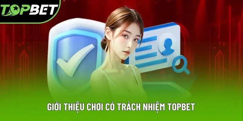 Giới thiệu chơi có trách nhiệm Topbet