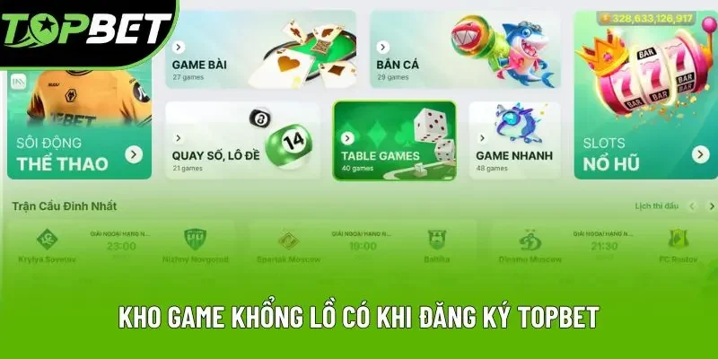 Kho game khổng lồ có khi đăng ký Topbet Kho game khổng lồ có khi đăng ký Topbet