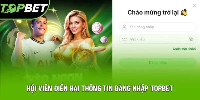 Hội viên điền hai thông tin theo sự chỉ dẫn đăng nhập Topbet
