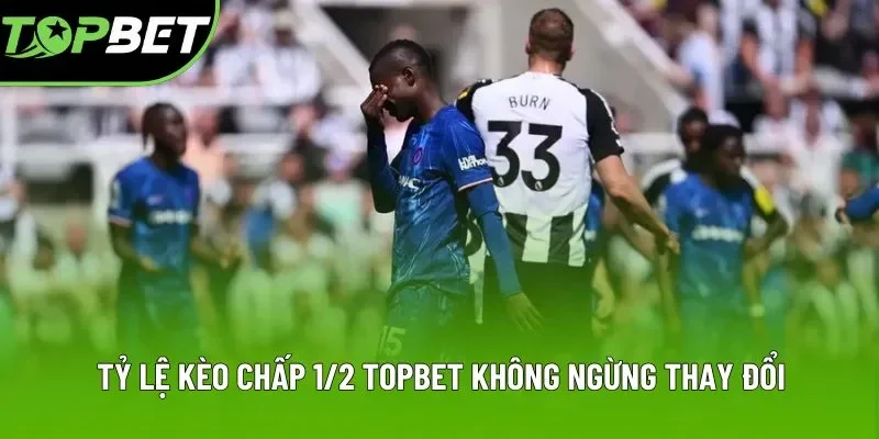 Tỷ lệ kèo chấp 1/2 Topbet không ngừng thay đổi