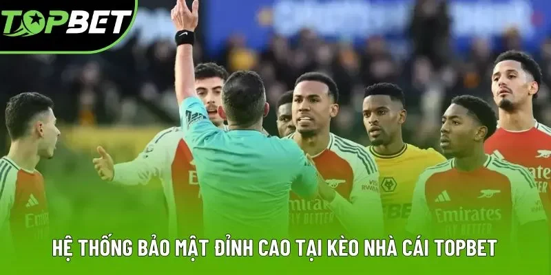 Hệ thống bảo mật đỉnh cao tại kèo nhà cái Topbet