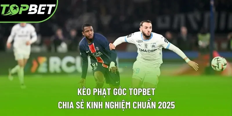 Kèo Phạt Góc Topbet Là Gì? Có Kiểu Chơi Phổ Biến Nào?