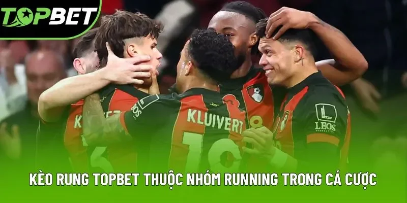 Kèo rung Topbet thuộc nhóm running trong cá cược Kèo rung Topbet thuộc nhóm running trong cá cược