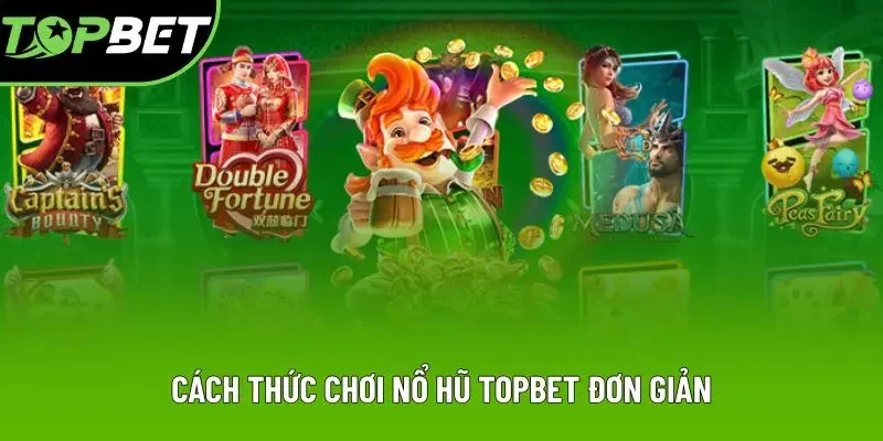 Cách thức chơi nổ hũ Topbet đơn giản