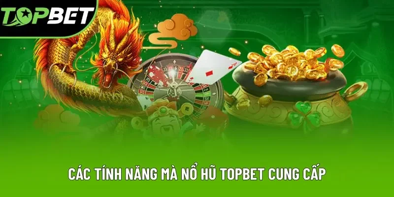 Các tính năng mà nổ hũ Topbet cung cấp