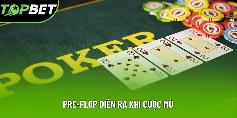 Pre-Flop diễn ra khi cược mù Pre-Flop diễn ra khi cược mù