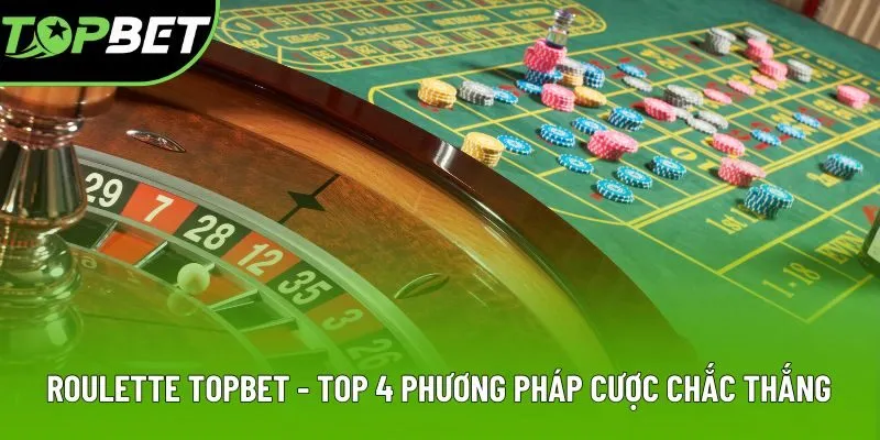 Roulette Topbet - Tựa Game Nên Trải Nghiệm Nhất 2025