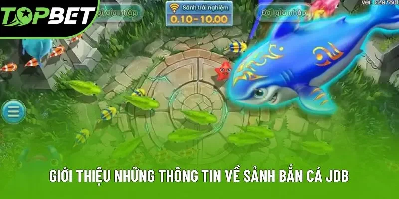 Giới thiệu những thông tin cần nắm về sảnh bắn cá JDB