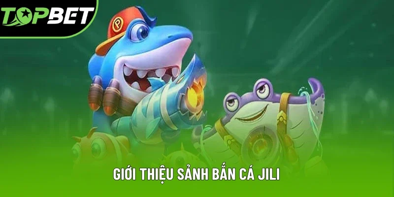 Giới thiệu sảnh bắn cá JILI thuộc Topbet