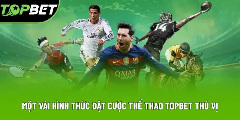 Một vài hình thức đặt cược thể thao Topbet thú vị