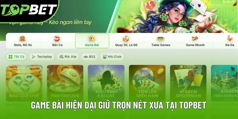 Game bài hiện đại giữ trọn nét xưa tại Topbet